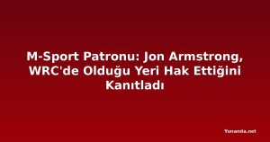 M-Sport Patronu: Jon Armstrong, WRC'de Olduğu Yeri Hak Ettiğini Kanıtladı