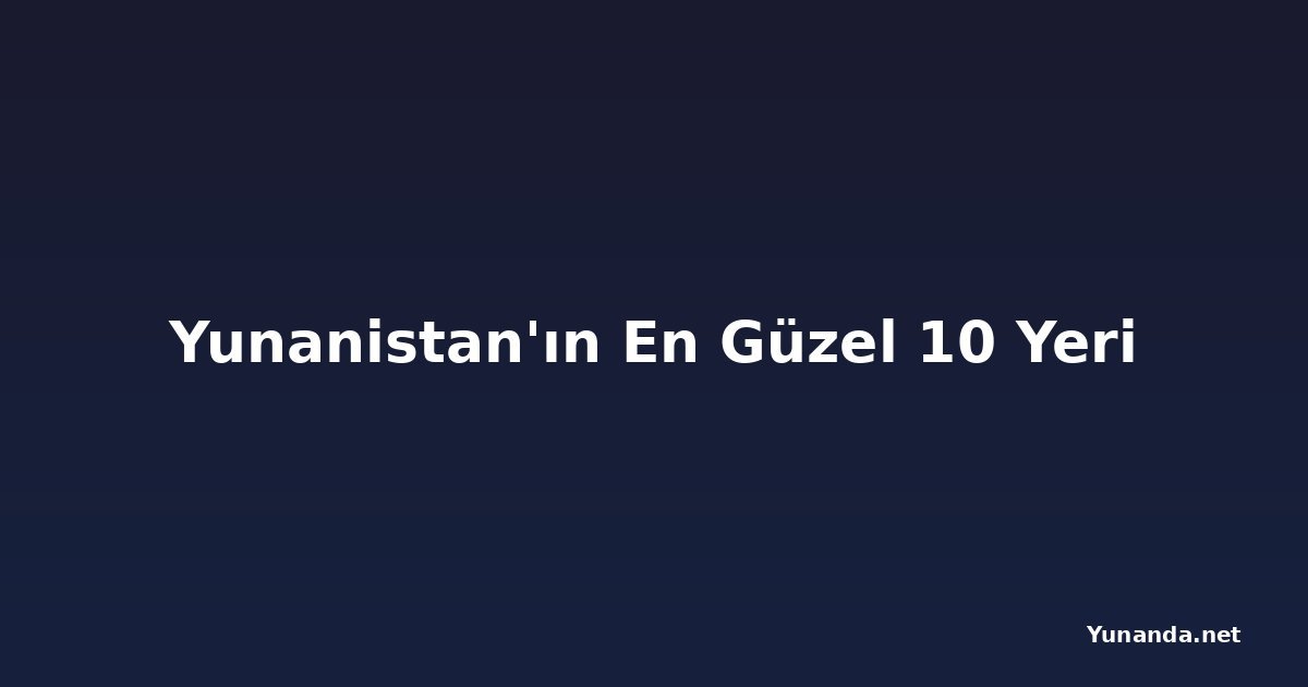 Yunanistan'ın En Güzel 10 Yeri