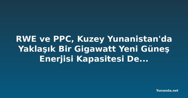 RWE ve PPC, Kuzey Yunanistan'da Yaklaşık Bir Gigawatt Yeni Güneş Enerjisi Kapasitesi Devreye Aldı