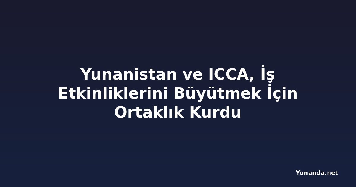 Yunanistan ve ICCA, İş Etkinliklerini Büyütmek İçin Ortaklık Kurdu