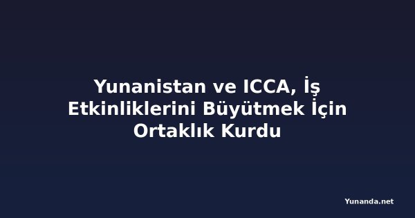 Yunanistan ve ICCA, İş Etkinliklerini Büyütmek İçin Ortaklık Kurdu