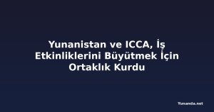 Yunanistan ve ICCA, İş Etkinliklerini Büyütmek İçin Ortaklık Kurdu