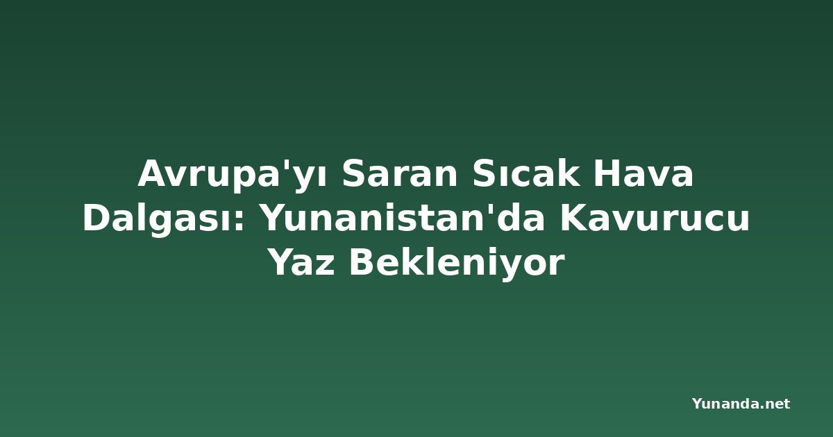 Avrupa'yı Saran Sıcak Hava Dalgası: Yunanistan'da Kavurucu Yaz Bekleniyor