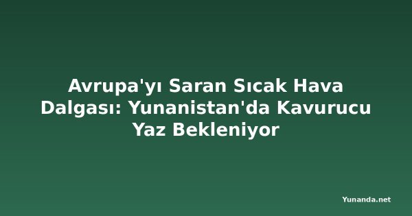 Avrupa'yı Saran Sıcak Hava Dalgası: Yunanistan'da Kavurucu Yaz Bekleniyor