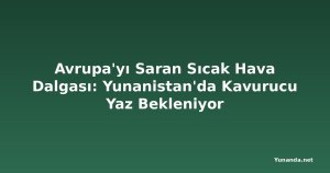 Avrupa'yı Saran Sıcak Hava Dalgası: Yunanistan'da Kavurucu Yaz Bekleniyor