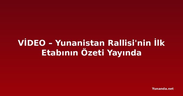 VİDEO – Yunanistan Rallisi'nin İlk Etabının Özeti Yayında