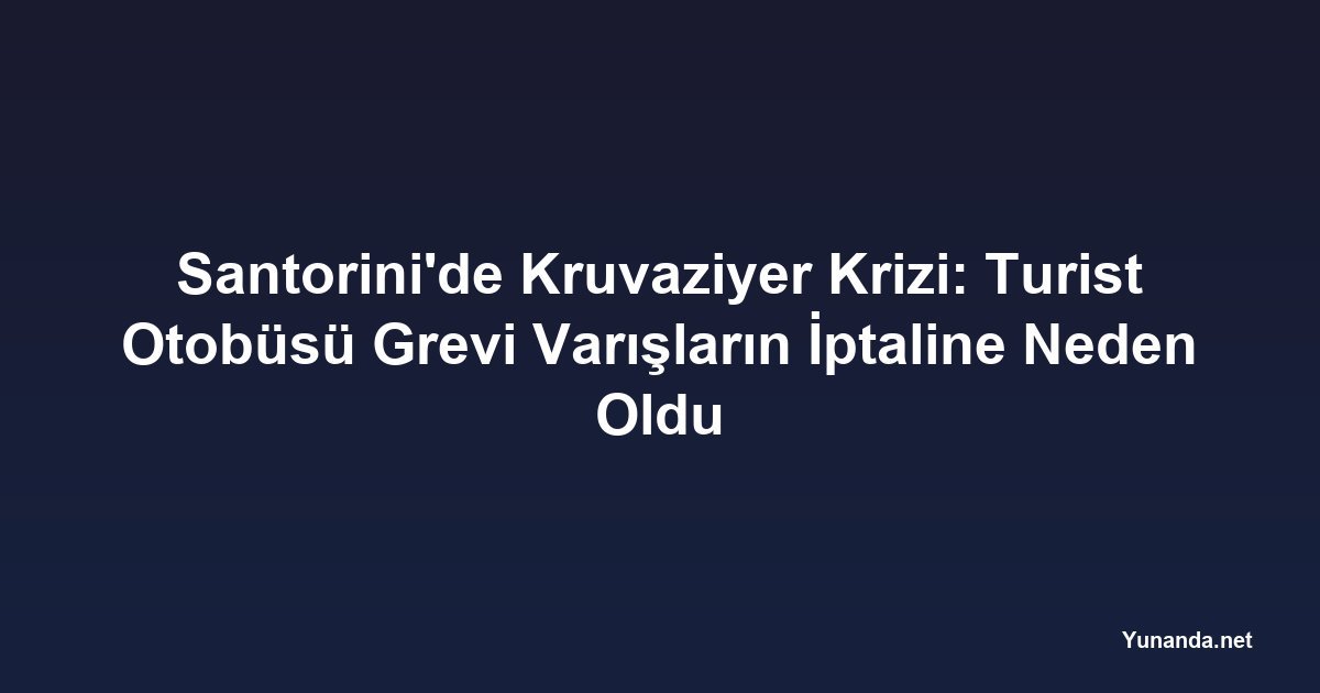 Santorini'de Kruvaziyer Krizi: Turist Otobüsü Grevi Varışların İptaline Neden Oldu