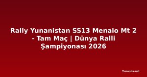 Rally Yunanistan SS13 Menalo Mt 2 - Tam Maç | Dünya Ralli Şampiyonası 2026