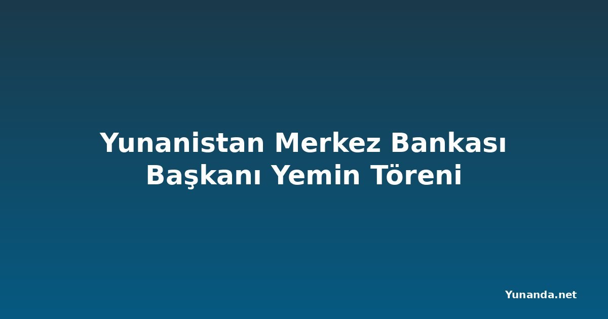 Yunanistan Merkez Bankası Başkanı Yemin Töreni