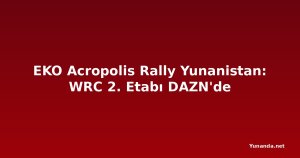 EKO Acropolis Rally Yunanistan: WRC 2. Etabı DAZN'de