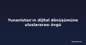 Yunanistan'ın dijital dönüşümüne uluslararası övgü