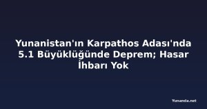 Yunanistan'ın Karpathos Adası'nda 5.1 Büyüklüğünde Deprem; Hasar İhbarı Yok