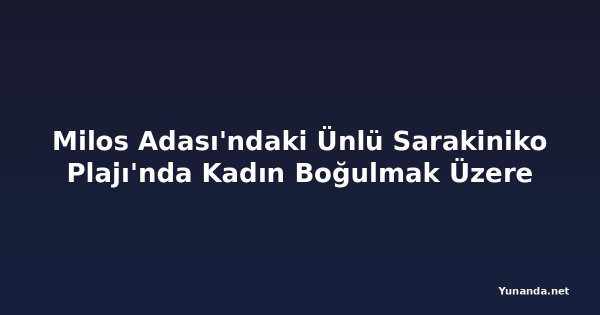 Milos Adası'ndaki Ünlü Sarakiniko Plajı'nda Kadın Boğulmak Üzere