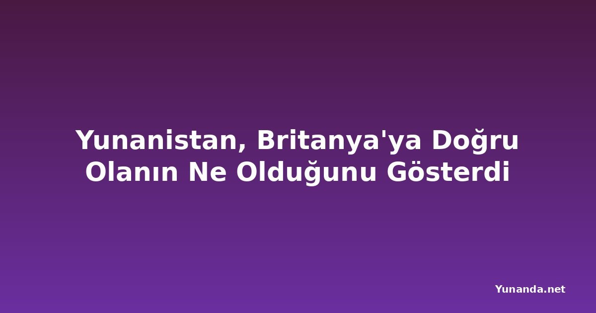 Yunanistan, Britanya'ya Doğru Olanın Ne Olduğunu Gösterdi