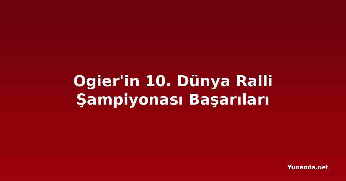 Ogier'in 10. Dünya Ralli Şampiyonası Başarıları