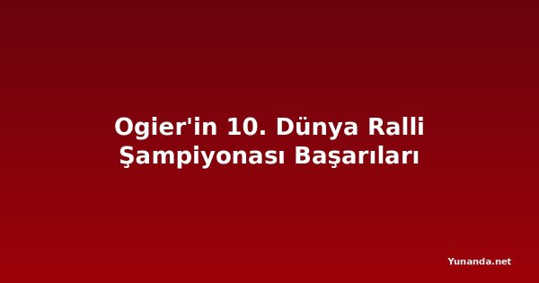 Ogier'in 10. Dünya Ralli Şampiyonası Başarıları