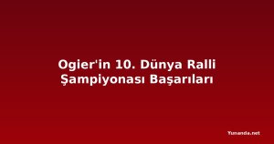 Ogier'in 10. Dünya Ralli Şampiyonası Başarıları