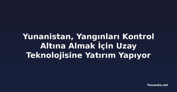 Yunanistan, Yangınları Kontrol Altına Almak İçin Uzay Teknolojisine Yatırım Yapıyor