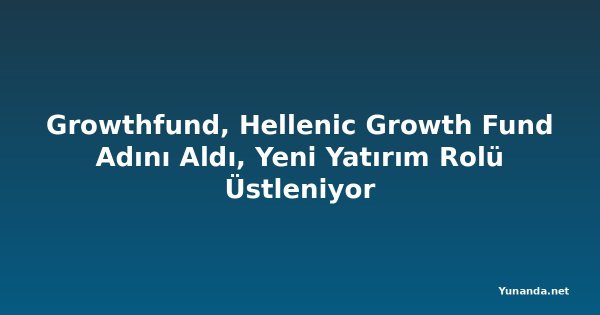 Growthfund, Hellenic Growth Fund Adını Aldı, Yeni Yatırım Rolü Üstleniyor