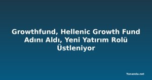 Growthfund, Hellenic Growth Fund Adını Aldı, Yeni Yatırım Rolü Üstleniyor