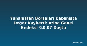 Yunanistan Borsaları Kapanışta Değer Kaybetti; Atina Genel Endeksi %0,07 Düştü