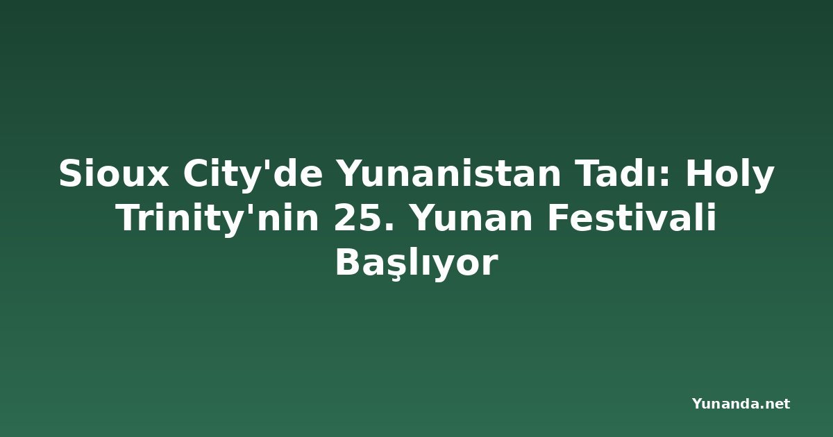 Sioux City'de Yunanistan Tadı: Holy Trinity'nin 25. Yunan Festivali Başlıyor
