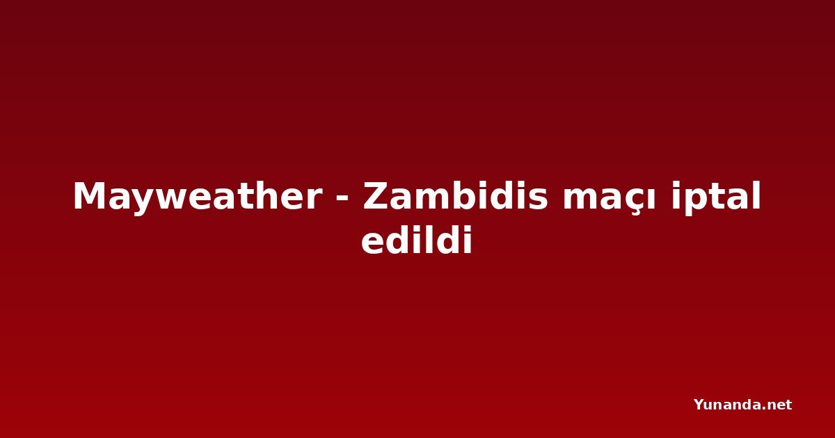 Mayweather - Zambidis maçı iptal edildi