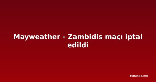 Mayweather - Zambidis maçı iptal edildi
