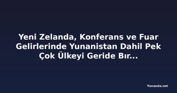 Yeni Zelanda, Konferans ve Fuar Gelirlerinde Yunanistan Dahil Pek Çok Ülkeyi Geride Bıraktı