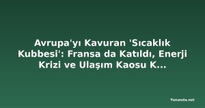 Avrupa'yı Kavuran 'Sıcaklık Kubbesi': Fransa da Katıldı, Enerji Krizi ve Ulaşım Kaosu Kapıda