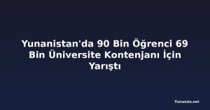 Yunanistan'da 90 Bin Öğrenci 69 Bin Üniversite Kontenjanı İçin Yarıştı