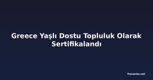 Greece Yaşlı Dostu Topluluk Olarak Sertifikalandı