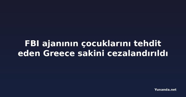 FBI ajanının çocuklarını tehdit eden Greece sakini cezalandırıldı