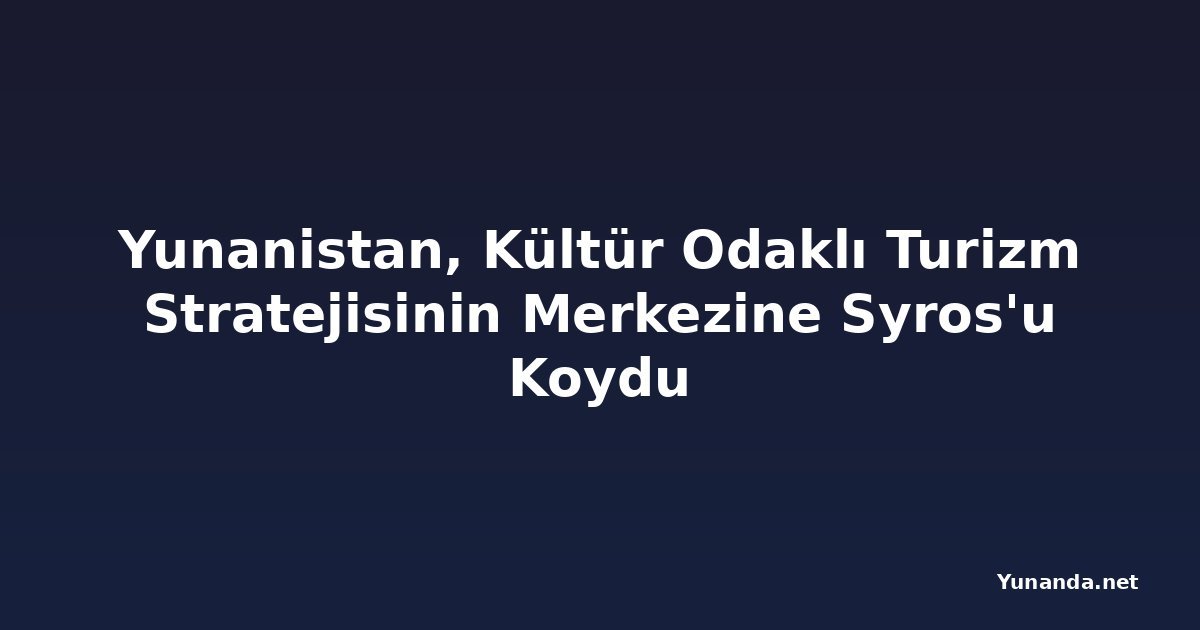 Yunanistan, Kültür Odaklı Turizm Stratejisinin Merkezine Syros'u Koydu