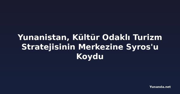 Yunanistan, Kültür Odaklı Turizm Stratejisinin Merkezine Syros'u Koydu