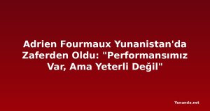 Adrien Fourmaux Yunanistan'da Zaferden Oldu: "Performansımız Var, Ama Yeterli Değil"