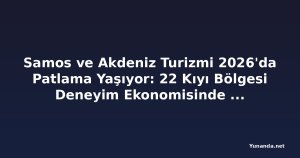 Samos ve Akdeniz Turizmi 2026'da Patlama Yaşıyor: 22 Kıyı Bölgesi Deneyim Ekonomisinde Öne Geçiyor