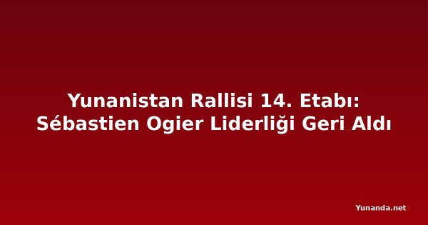 Yunanistan Rallisi 14. Etabı: Sébastien Ogier Liderliği Geri Aldı