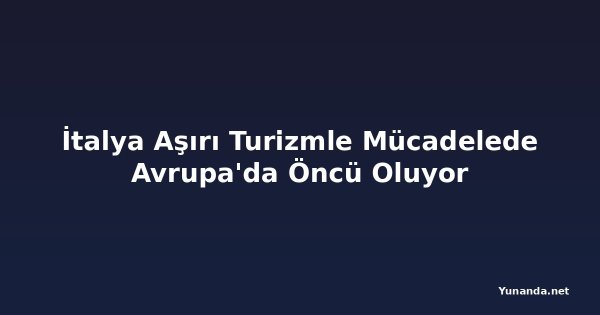 İtalya Aşırı Turizmle Mücadelede Avrupa'da Öncü Oluyor