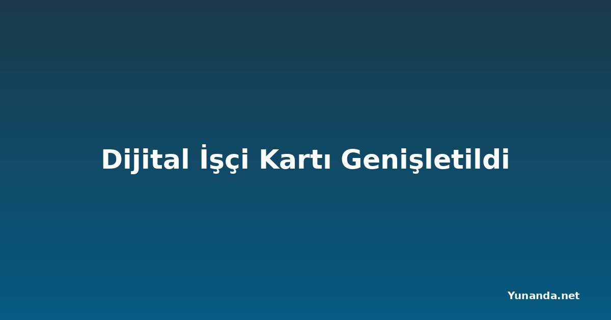 Dijital İşçi Kartı Genişletildi