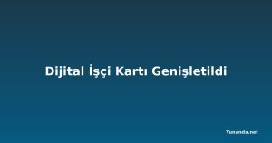Dijital İşçi Kartı Genişletildi
