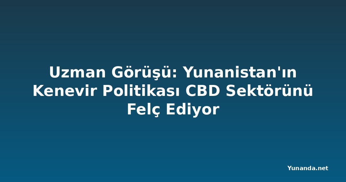 Uzman Görüşü: Yunanistan'ın Kenevir Politikası CBD Sektörünü Felç Ediyor