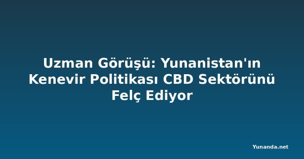 Uzman Görüşü: Yunanistan'ın Kenevir Politikası CBD Sektörünü Felç Ediyor