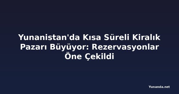 Yunanistan'da Kısa Süreli Kiralık Pazarı Büyüyor: Rezervasyonlar Öne Çekildi