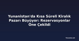 Yunanistan'da Kısa Süreli Kiralık Pazarı Büyüyor: Rezervasyonlar Öne Çekildi