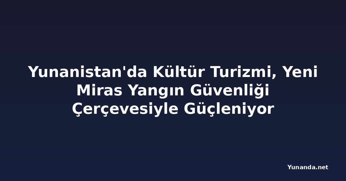 Yunanistan'da Kültür Turizmi, Yeni Miras Yangın Güvenliği Çerçevesiyle Güçleniyor