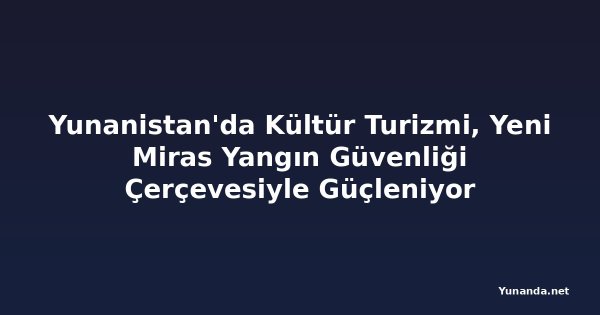 Yunanistan'da Kültür Turizmi, Yeni Miras Yangın Güvenliği Çerçevesiyle Güçleniyor