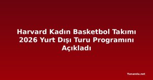 Harvard Kadın Basketbol Takımı 2026 Yurt Dışı Turu Programını Açıkladı