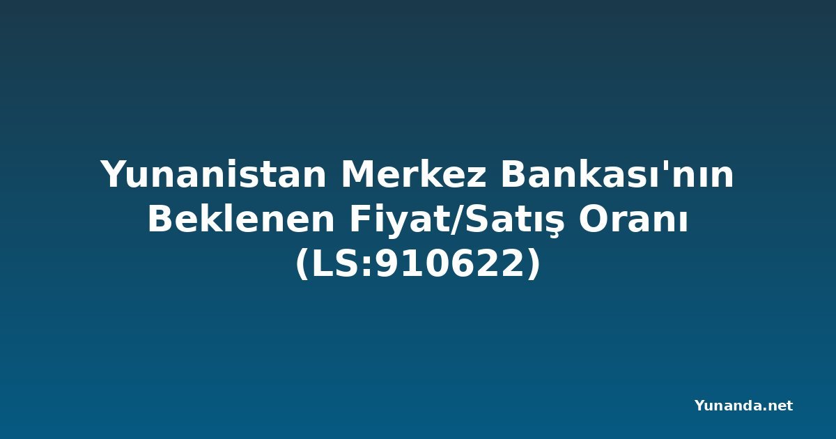 Yunanistan Merkez Bankası'nın Beklenen Fiyat/Satış Oranı (LS:910622)