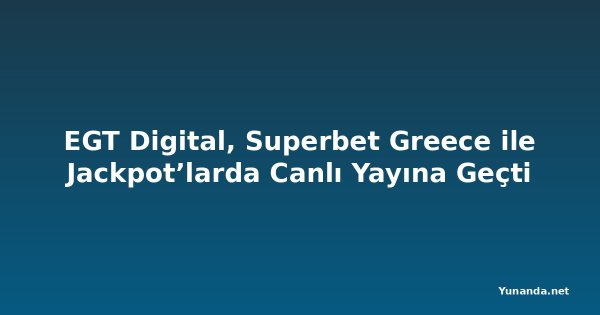 EGT Digital, Superbet Greece ile Jackpot’larda Canlı Yayına Geçti